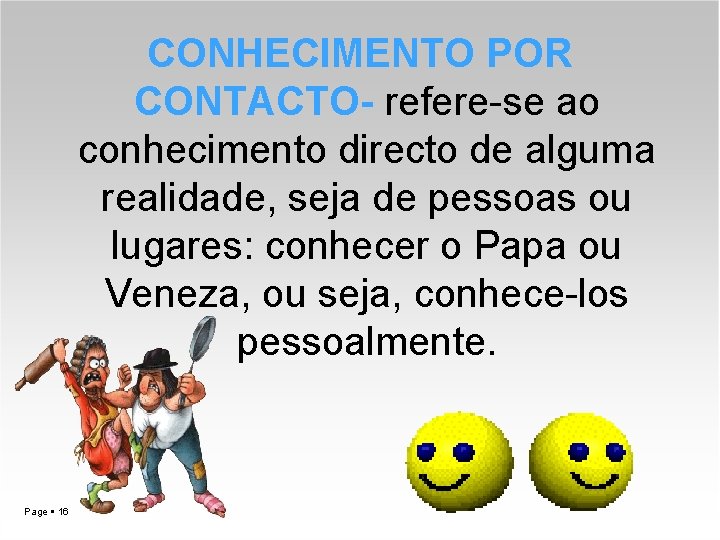 CONHECIMENTO POR CONTACTO- refere-se ao conhecimento directo de alguma realidade, seja de pessoas ou