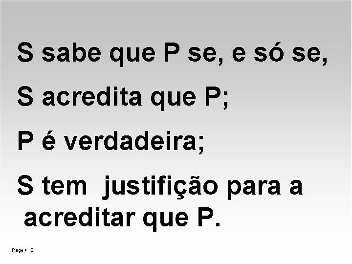 S sabe que P se, e só se, S acredita que P; P é