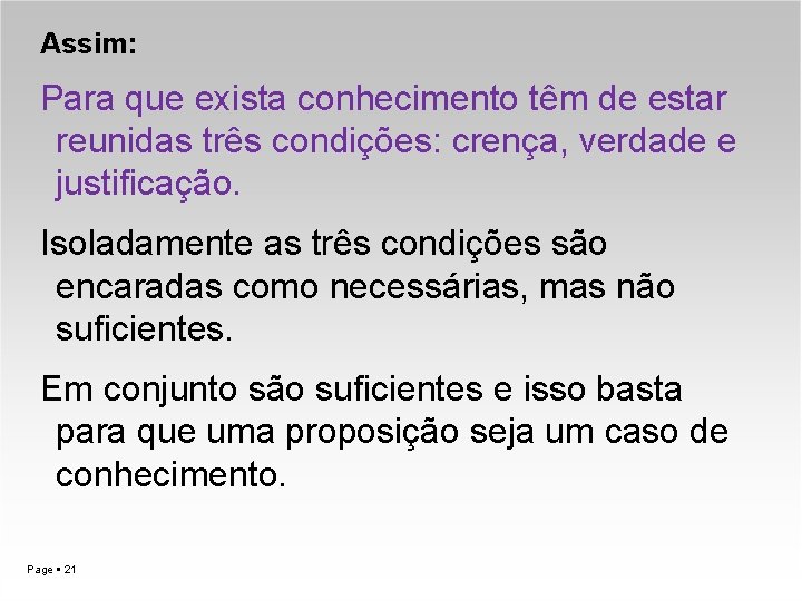 Assim: Para que exista conhecimento têm de estar reunidas três condições: crença, verdade e