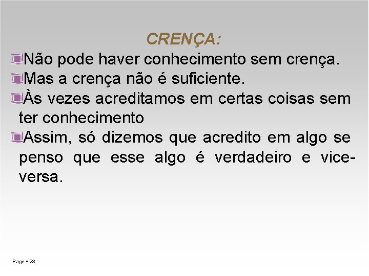 CRENÇA: Não pode haver conhecimento sem crença. Mas a crença não é suficiente. Às