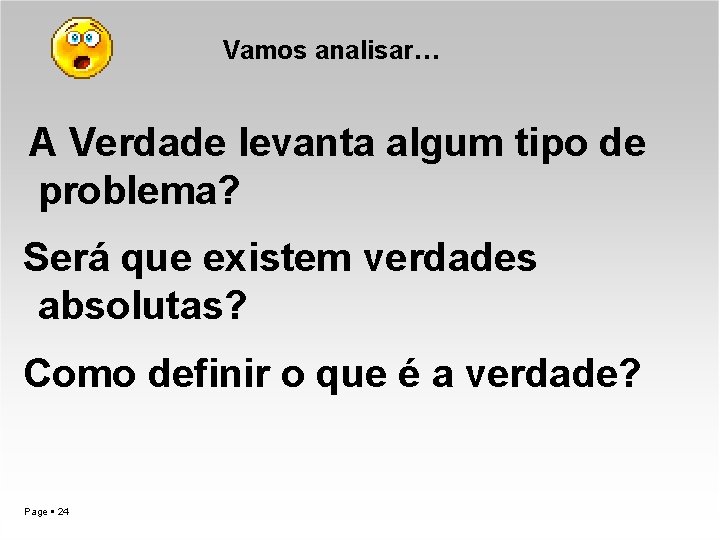 Vamos analisar… A Verdade levanta algum tipo de problema? Será que existem verdades absolutas?