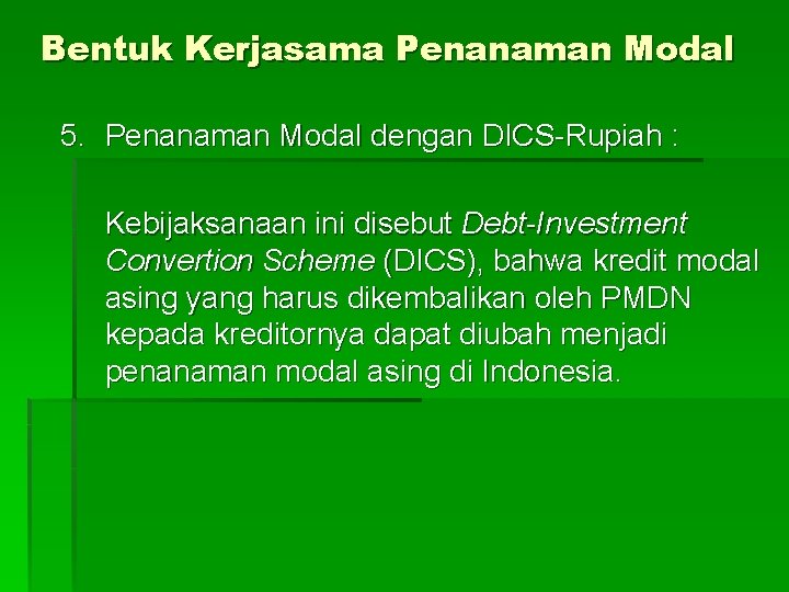 Bentuk Kerjasama Penanaman Modal 5. Penanaman Modal dengan DICS-Rupiah : Kebijaksanaan ini disebut Debt-Investment