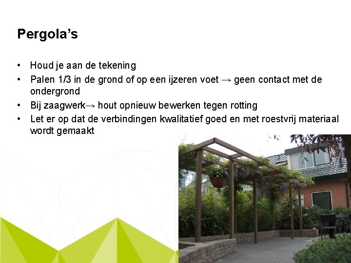 Pergola’s • Houd je aan de tekening • Palen 1/3 in de grond of