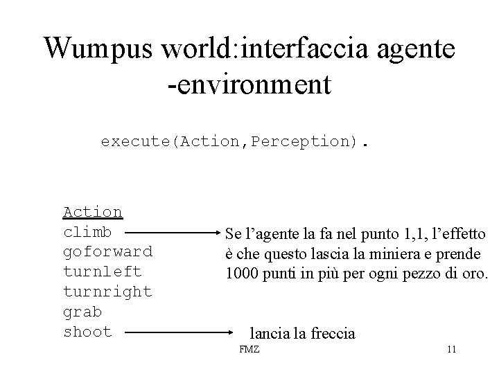 Wumpus world: interfaccia agente -environment execute(Action, Perception). Action climb goforward turnleft turnright grab shoot