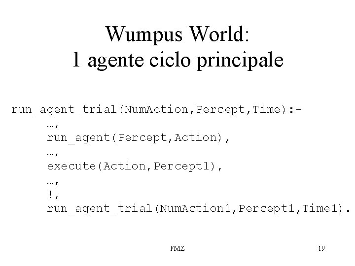 Wumpus World: 1 agente ciclo principale run_agent_trial(Num. Action, Percept, Time): …, run_agent(Percept, Action), …,