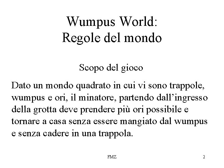 Wumpus World: Regole del mondo Scopo del gioco Dato un mondo quadrato in cui