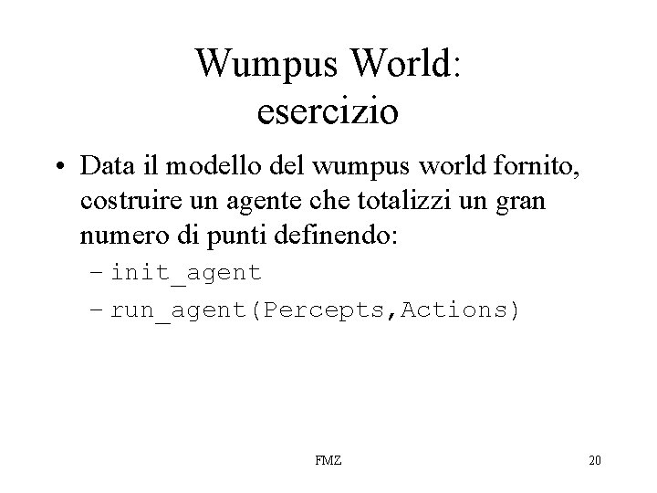 Wumpus World: esercizio • Data il modello del wumpus world fornito, costruire un agente