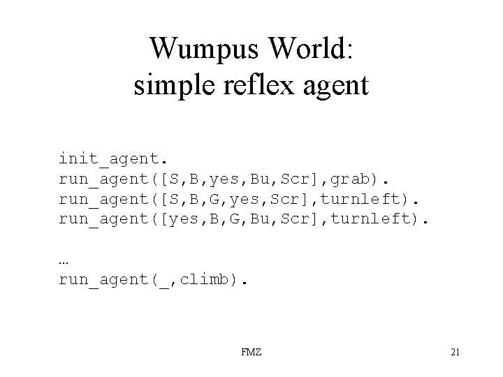 Wumpus World: simple reflex agent init_agent. run_agent([S, B, yes, Bu, Scr], grab). run_agent([S, B,