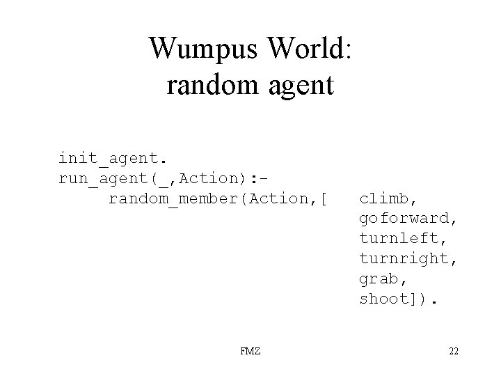 Wumpus World: random agent init_agent. run_agent(_, Action): random_member(Action, [ FMZ climb, goforward, turnleft, turnright,