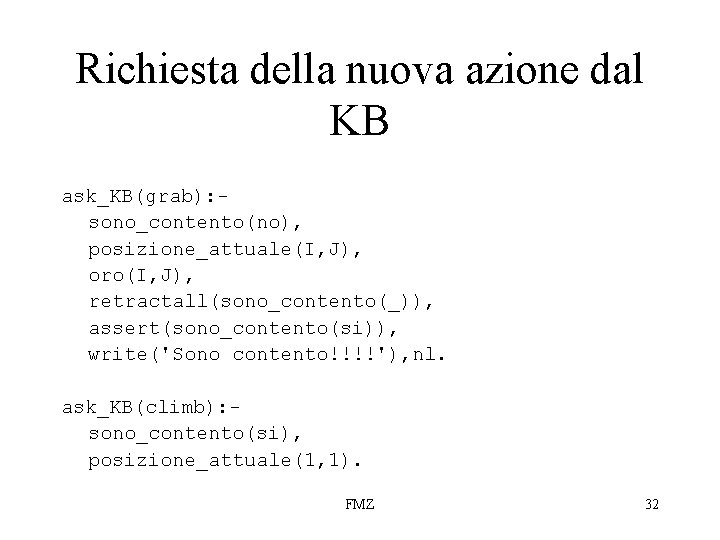 Richiesta della nuova azione dal KB ask_KB(grab): sono_contento(no), posizione_attuale(I, J), oro(I, J), retractall(sono_contento(_)), assert(sono_contento(si)),