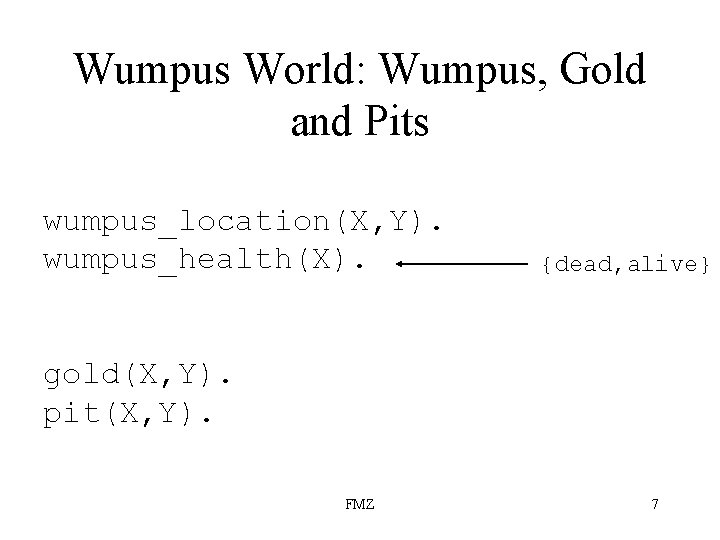 Wumpus World: Wumpus, Gold and Pits wumpus_location(X, Y). wumpus_health(X). {dead, alive} gold(X, Y). pit(X,