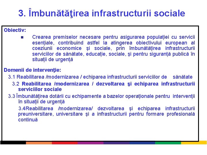 3. Îmbunătăţirea infrastructurii sociale Obiectiv: n Crearea premiselor necesare pentru asigurarea populaţiei cu servicii