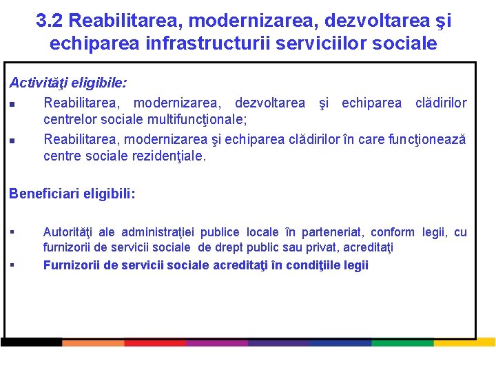 3. 2 Reabilitarea, modernizarea, dezvoltarea şi echiparea infrastructurii serviciilor sociale Activităţi eligibile: n Reabilitarea,