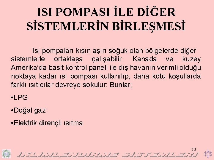 ISI POMPASI İLE DİĞER SİSTEMLERİN BİRLEŞMESİ Isı pompaları kışın aşırı soğuk olan bölgelerde diğer