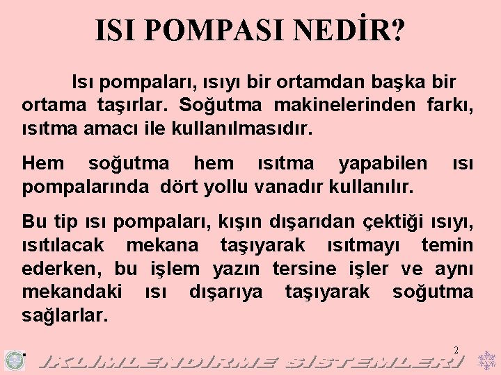 ISI POMPASI NEDİR? Isı pompaları, ısıyı bir ortamdan başka bir ortama taşırlar. Soğutma makinelerinden