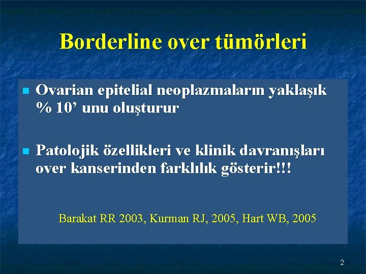 Borderline over tümörleri n Ovarian epitelial neoplazmaların yaklaşık % 10’ unu oluşturur n Patolojik