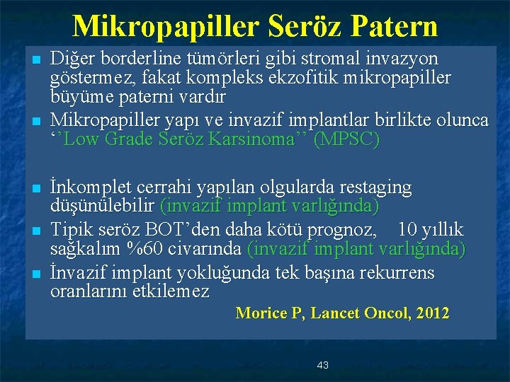 Mikropapiller Seröz Patern n n Diğer borderline tümörleri gibi stromal invazyon göstermez, fakat kompleks
