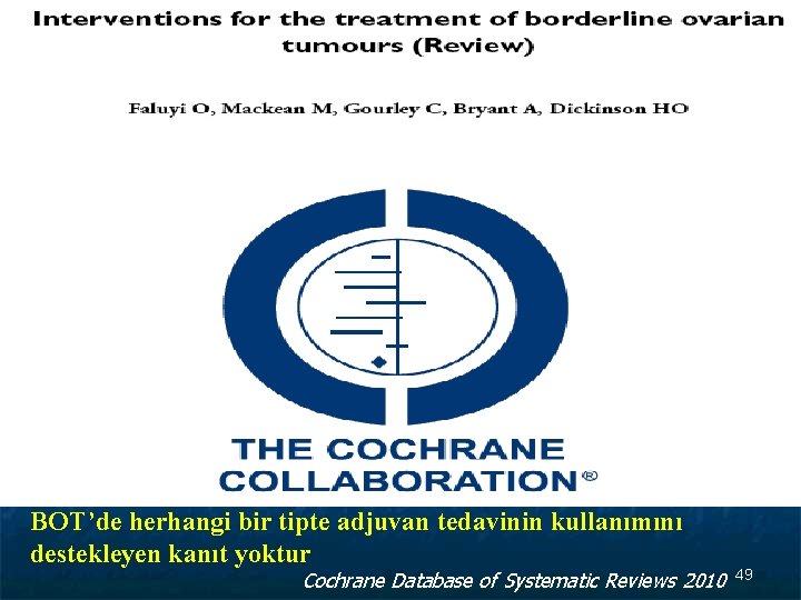 BOT’de herhangi bir tipte adjuvan tedavinin kullanımını destekleyen kanıt yoktur Cochrane Database of Systematic