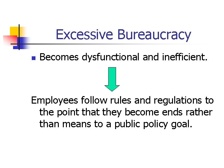 Excessive Bureaucracy n Becomes dysfunctional and inefficient. Employees follow rules and regulations to the