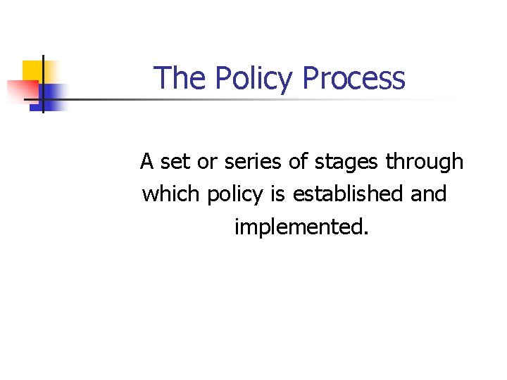 The Policy Process A set or series of stages through which policy is established