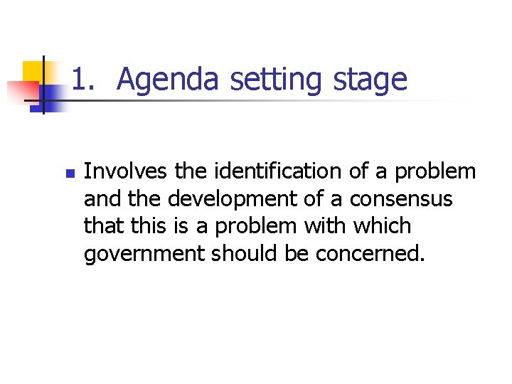 1. Agenda setting stage n Involves the identification of a problem and the development