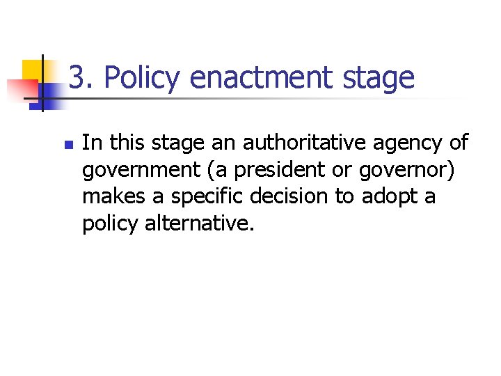 3. Policy enactment stage n In this stage an authoritative agency of government (a