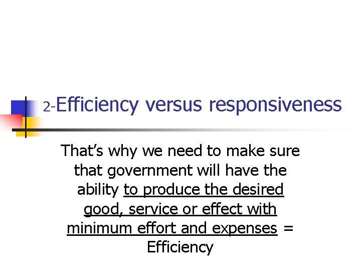 2 -Efficiency versus responsiveness That’s why we need to make sure that government will