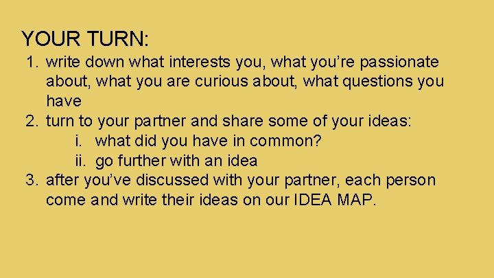 YOUR TURN: 1. write down what interests you, what you’re passionate about, what you