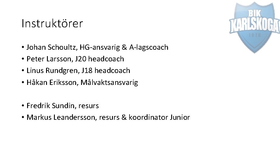 Instruktörer • Johan Schoultz, HG-ansvarig & A-lagscoach • Peter Larsson, J 20 headcoach •