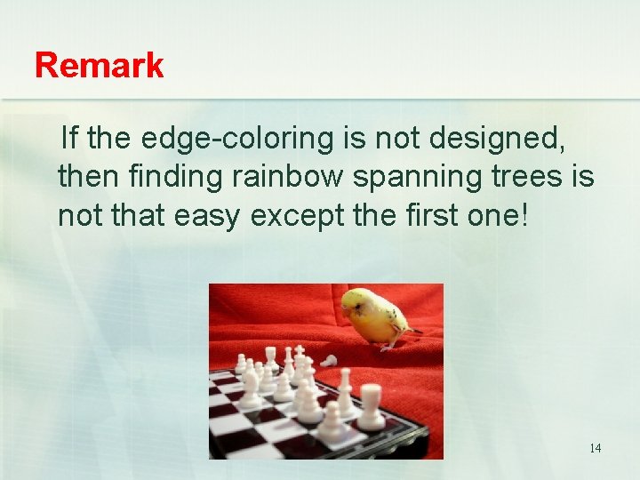 Remark If the edge-coloring is not designed, then finding rainbow spanning trees is not