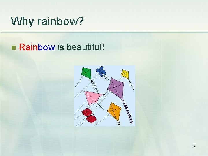 Why rainbow? n Rainbow is beautiful! 9 