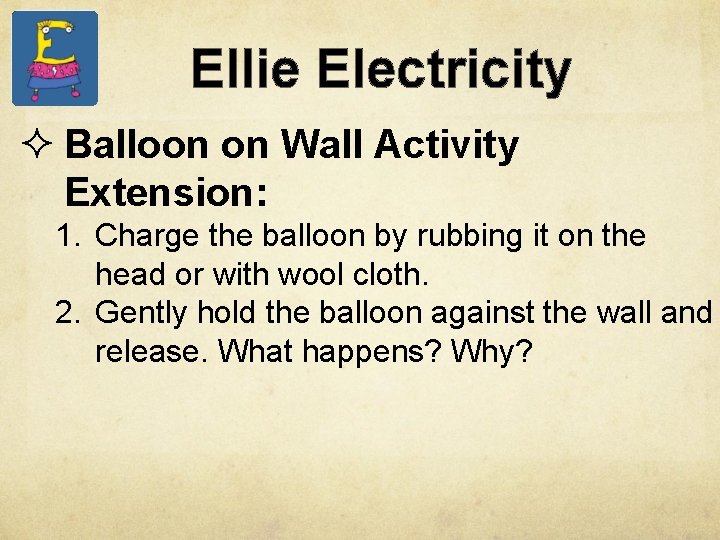 Ellie Electricity ² Balloon on Wall Activity Extension: 1. Charge the balloon by rubbing