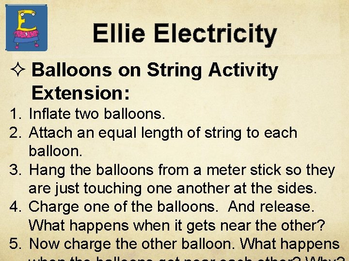 Ellie Electricity ² Balloons on String Activity Extension: 1. Inflate two balloons. 2. Attach