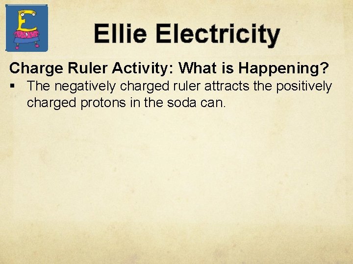 Ellie Electricity Charge Ruler Activity: What is Happening? § The negatively charged ruler attracts