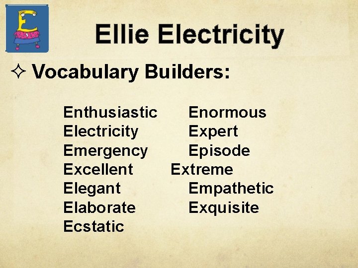 Ellie Electricity ² Vocabulary Builders: Enthusiastic Enormous Electricity Expert Emergency Episode Excellent Extreme Elegant