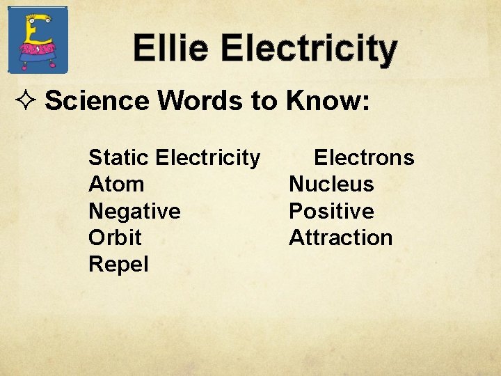 Ellie Electricity ² Science Words to Know: Static Electricity Atom Negative Orbit Repel Electrons