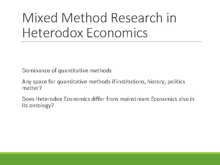 Mixed Method Research in Heterodox Economics Dominance of quantitative methods Any space for quantitative
