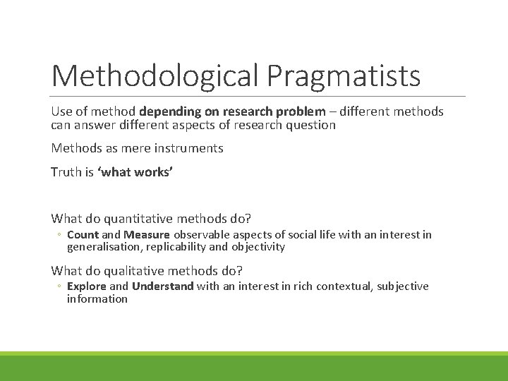 Methodological Pragmatists Use of method depending on research problem – different methods can answer