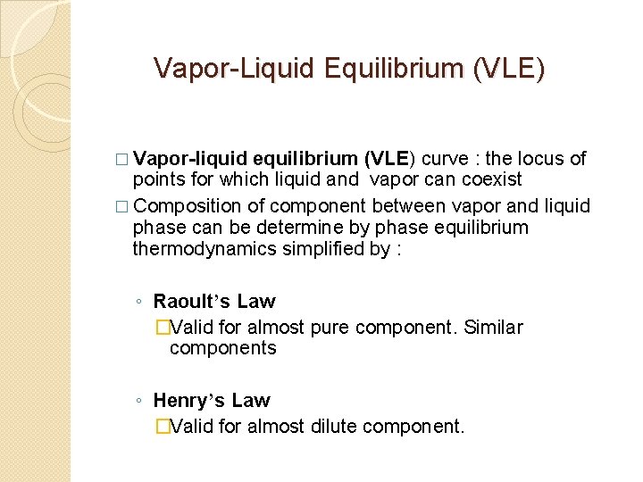 Vapor-Liquid Equilibrium (VLE) � Vapor-liquid equilibrium (VLE) curve : the locus of points for Vapor-Liquid Equilibrium (VLE) � Vapor-liquid equilibrium (VLE) curve : the locus of points for