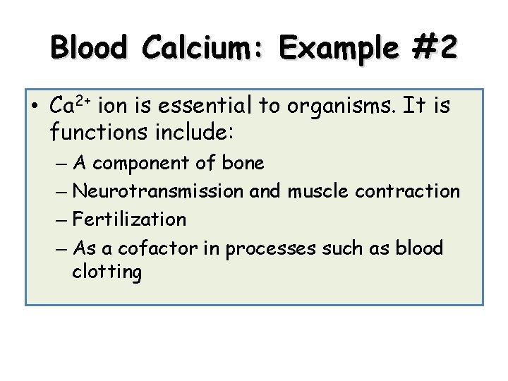 Blood Calcium: Example #2 • Ca 2+ ion is essential to organisms. It is Blood Calcium: Example #2 • Ca 2+ ion is essential to organisms. It is