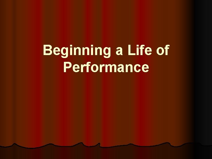 Beginning a Life of Performance 