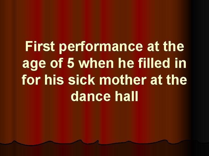 First performance at the age of 5 when he filled in for his sick