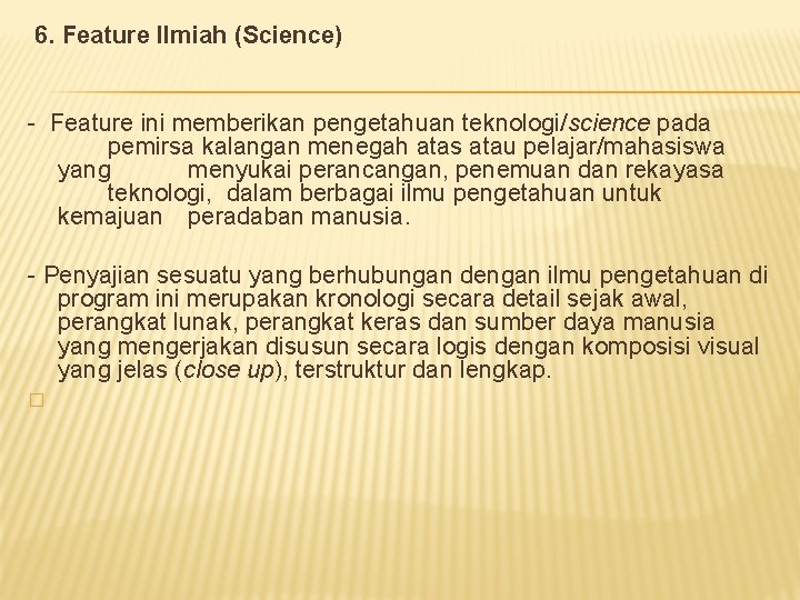  6. Feature Ilmiah (Science) - Feature ini memberikan pengetahuan teknologi/science pada pemirsa kalangan