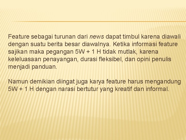 Feature sebagai turunan dari news dapat timbul karena diawali dengan suatu berita besar diawalnya.