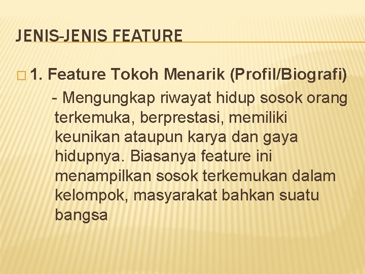 JENIS-JENIS FEATURE � 1. Feature Tokoh Menarik (Profil/Biografi) - Mengungkap riwayat hidup sosok orang