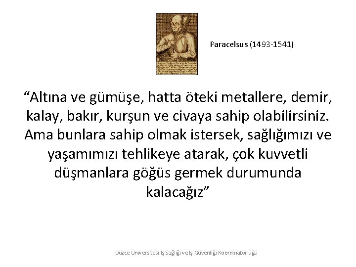 Paracelsus (1493 -1541) “Altına ve gümüşe, hatta öteki metallere, demir, kalay, bakır, kurşun ve