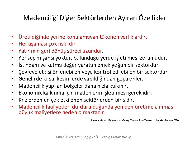 Madenciliği Diğer Sektörlerden Ayıran Özellikler • • • Üretildiğinde yerine konulamayan tükenen varlıklardır. Her