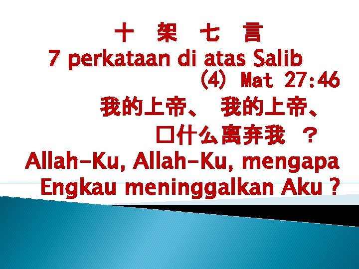 十 架 七 言 7 perkataan di atas Salib (4) Mat 27: 46 我的上帝、