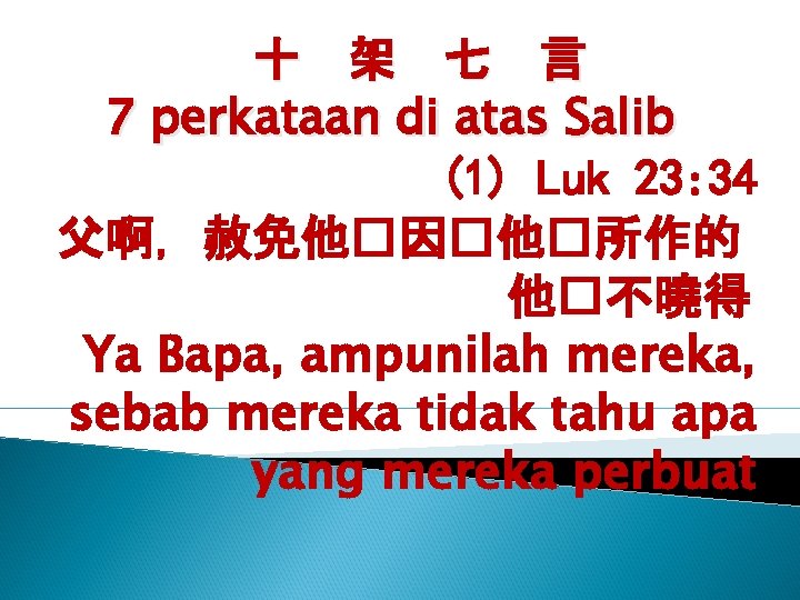 十 架 七 言 7 perkataan di atas Salib (1) Luk 23: 34 父啊，赦免他�因�他�所作的