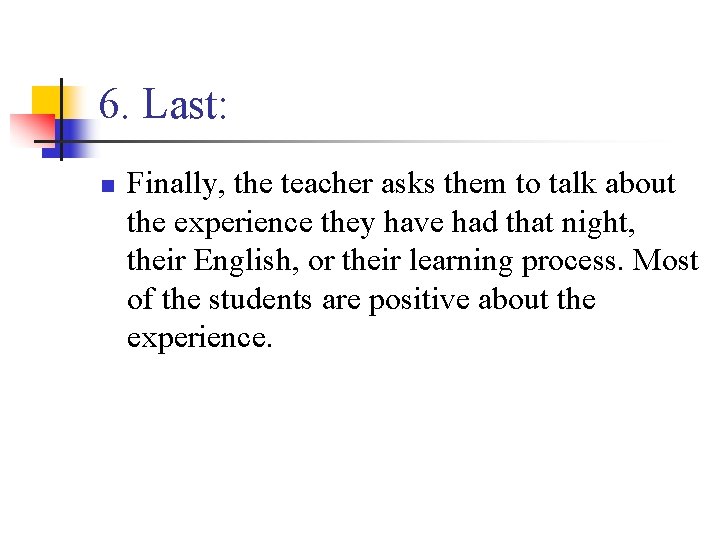 6. Last: n Finally, the teacher asks them to talk about the experience they